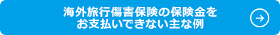 海外旅行傷害保険の保険金をお支払いできない主な例