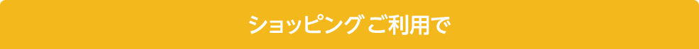 ショッピングご利用で