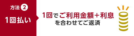方法2.1回払い 1回でご利用金額+利息を合わせてご返済