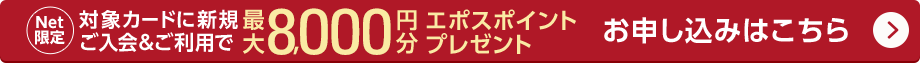 Net限定 対象カードに新規ご入会＆ご利用で最大8,000円分エポスポイントプレゼント お申込みはこちら