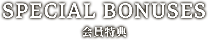 SPECIAL BONUSES 会員特典